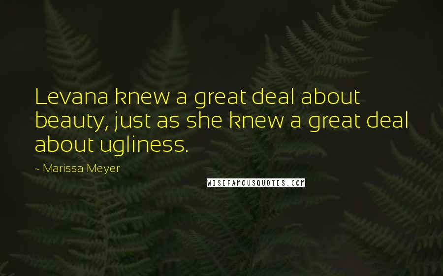 Marissa Meyer Quotes: Levana knew a great deal about beauty, just as she knew a great deal about ugliness.