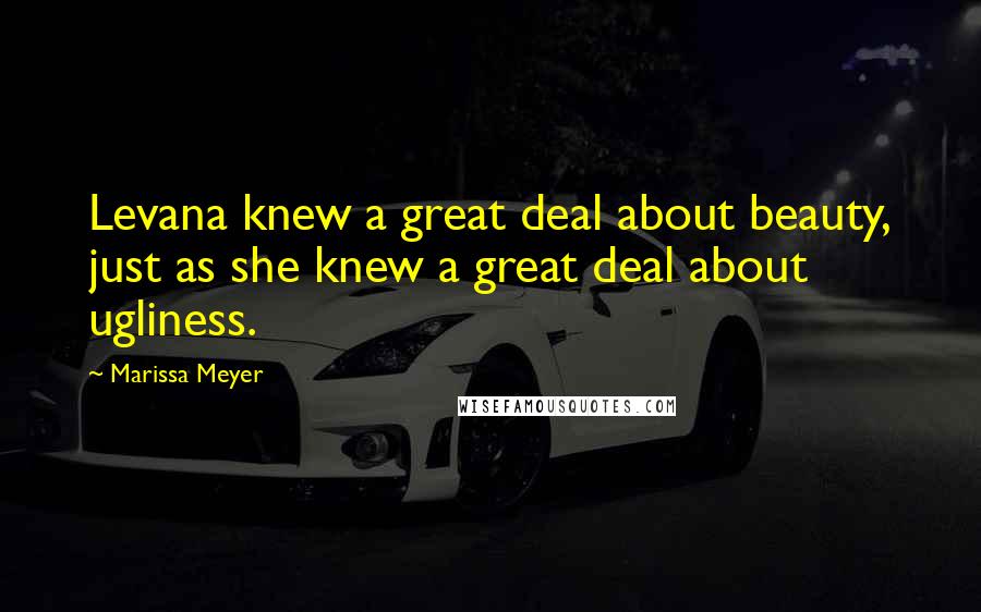 Marissa Meyer Quotes: Levana knew a great deal about beauty, just as she knew a great deal about ugliness.