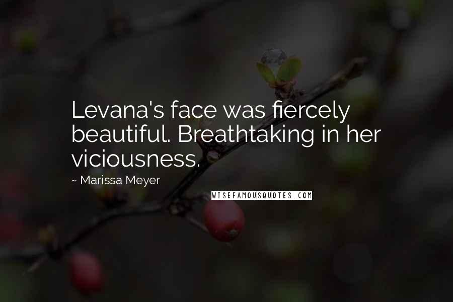 Marissa Meyer Quotes: Levana's face was fiercely beautiful. Breathtaking in her viciousness.