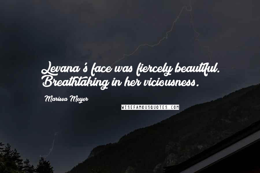 Marissa Meyer Quotes: Levana's face was fiercely beautiful. Breathtaking in her viciousness.