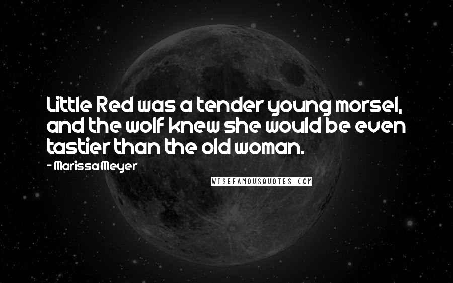 Marissa Meyer Quotes: Little Red was a tender young morsel, and the wolf knew she would be even tastier than the old woman.