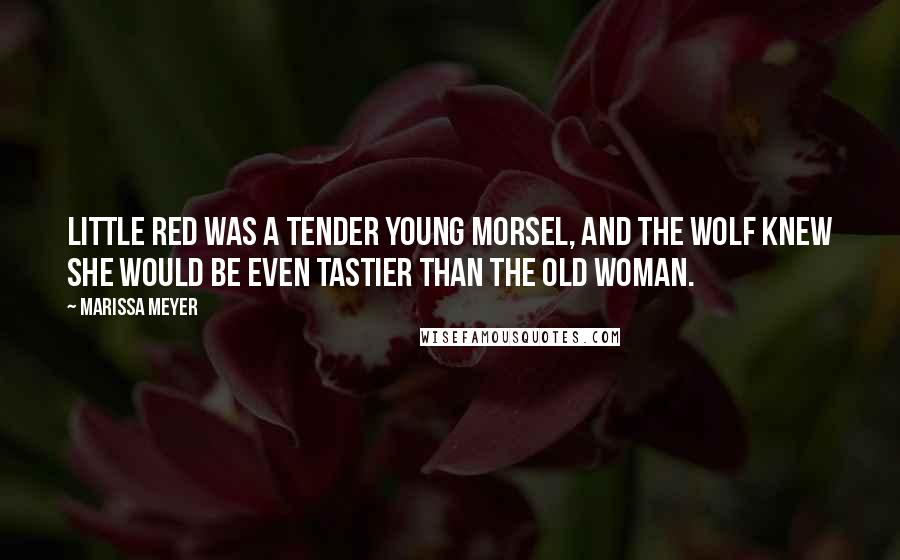 Marissa Meyer Quotes: Little Red was a tender young morsel, and the wolf knew she would be even tastier than the old woman.