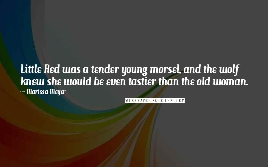 Marissa Meyer Quotes: Little Red was a tender young morsel, and the wolf knew she would be even tastier than the old woman.
