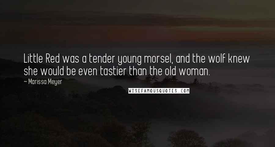 Marissa Meyer Quotes: Little Red was a tender young morsel, and the wolf knew she would be even tastier than the old woman.