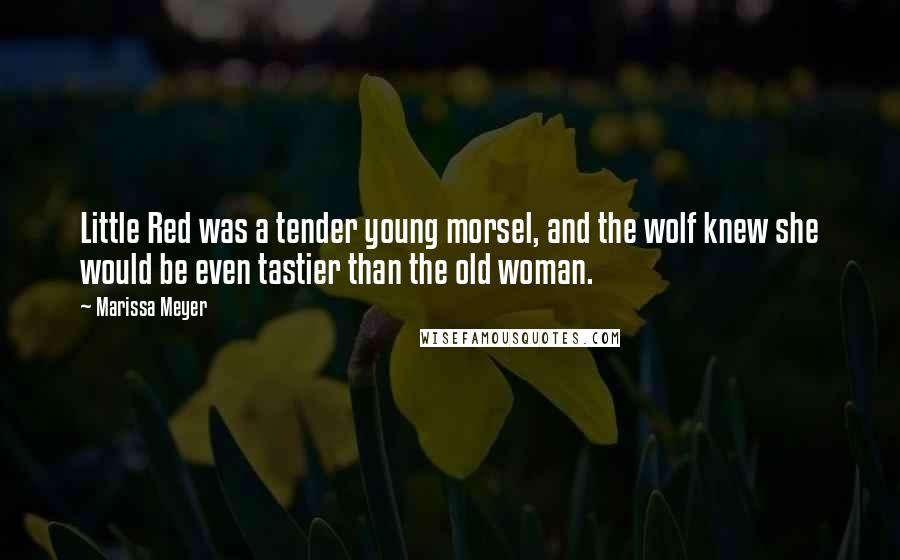 Marissa Meyer Quotes: Little Red was a tender young morsel, and the wolf knew she would be even tastier than the old woman.