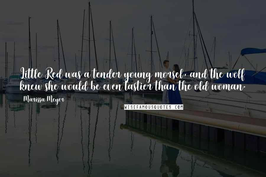 Marissa Meyer Quotes: Little Red was a tender young morsel, and the wolf knew she would be even tastier than the old woman.