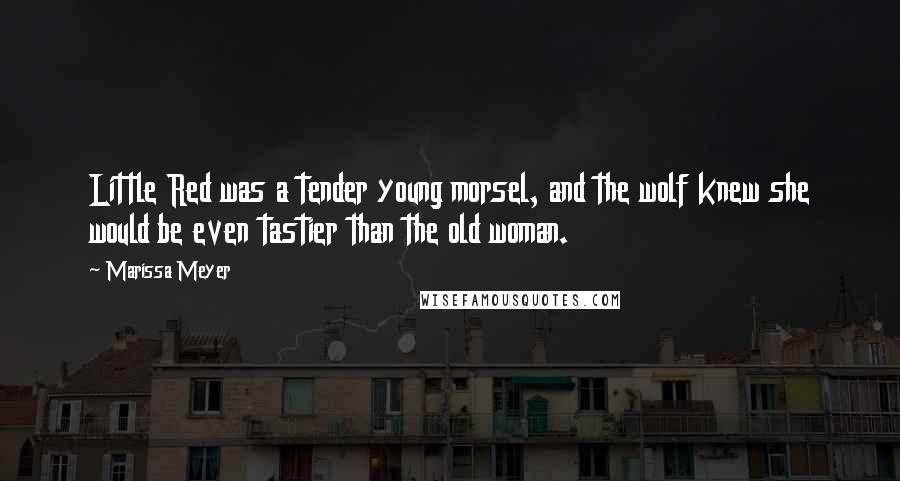 Marissa Meyer Quotes: Little Red was a tender young morsel, and the wolf knew she would be even tastier than the old woman.