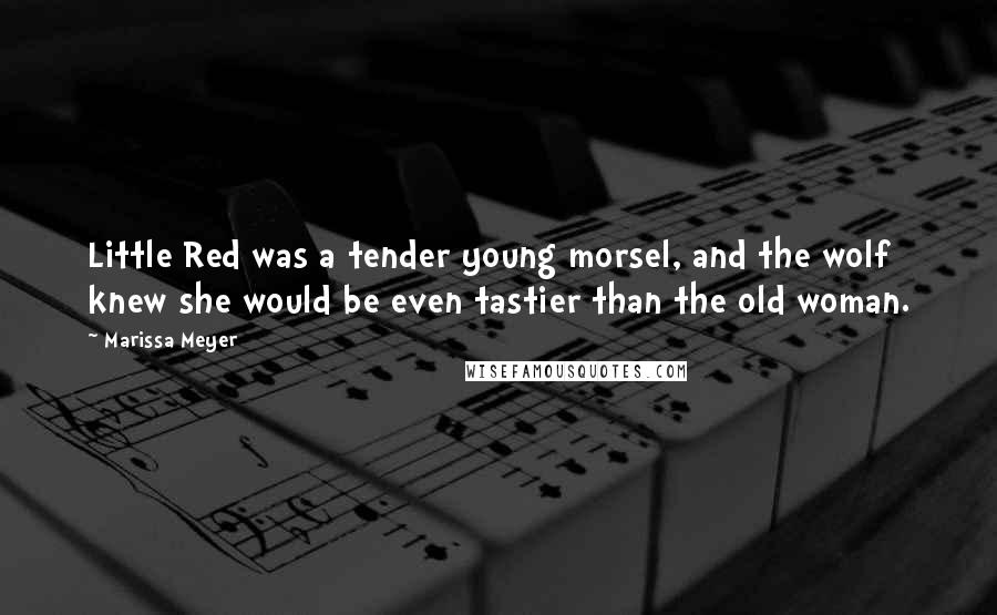 Marissa Meyer Quotes: Little Red was a tender young morsel, and the wolf knew she would be even tastier than the old woman.