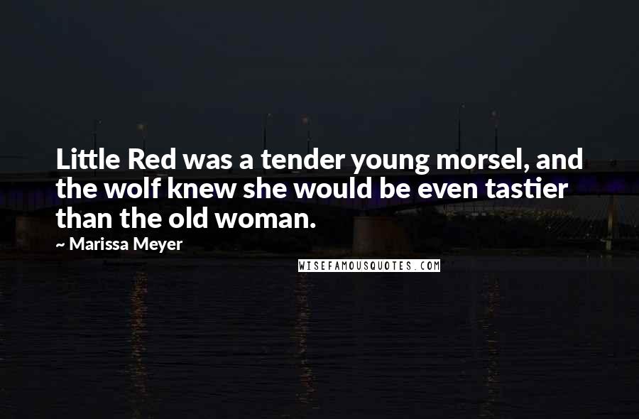 Marissa Meyer Quotes: Little Red was a tender young morsel, and the wolf knew she would be even tastier than the old woman.