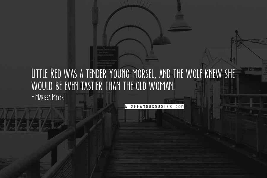 Marissa Meyer Quotes: Little Red was a tender young morsel, and the wolf knew she would be even tastier than the old woman.