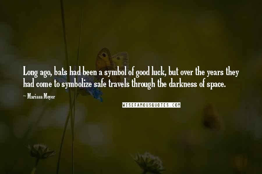 Marissa Meyer Quotes: Long ago, bats had been a symbol of good luck, but over the years they had come to symbolize safe travels through the darkness of space.