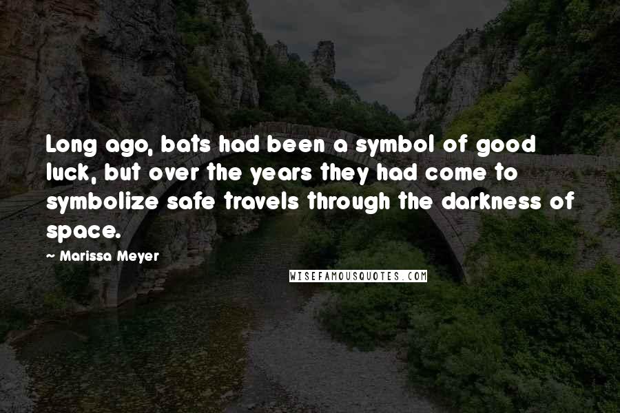 Marissa Meyer Quotes: Long ago, bats had been a symbol of good luck, but over the years they had come to symbolize safe travels through the darkness of space.
