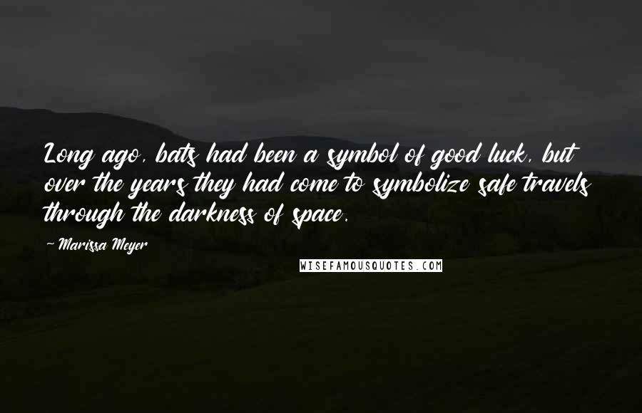 Marissa Meyer Quotes: Long ago, bats had been a symbol of good luck, but over the years they had come to symbolize safe travels through the darkness of space.