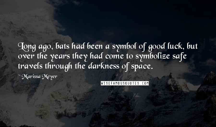 Marissa Meyer Quotes: Long ago, bats had been a symbol of good luck, but over the years they had come to symbolize safe travels through the darkness of space.