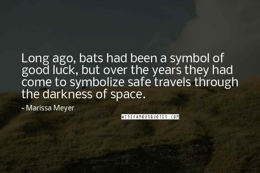 Marissa Meyer Quotes: Long ago, bats had been a symbol of good luck, but over the years they had come to symbolize safe travels through the darkness of space.