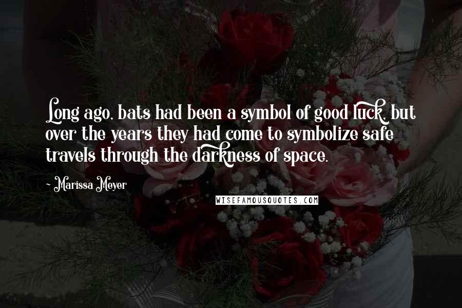 Marissa Meyer Quotes: Long ago, bats had been a symbol of good luck, but over the years they had come to symbolize safe travels through the darkness of space.