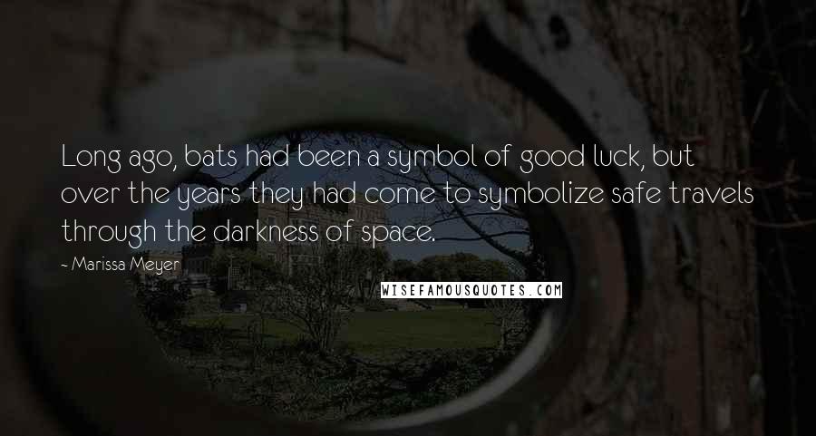 Marissa Meyer Quotes: Long ago, bats had been a symbol of good luck, but over the years they had come to symbolize safe travels through the darkness of space.