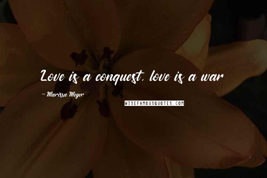 Marissa Meyer Quotes: Love is a conquest, love is a war