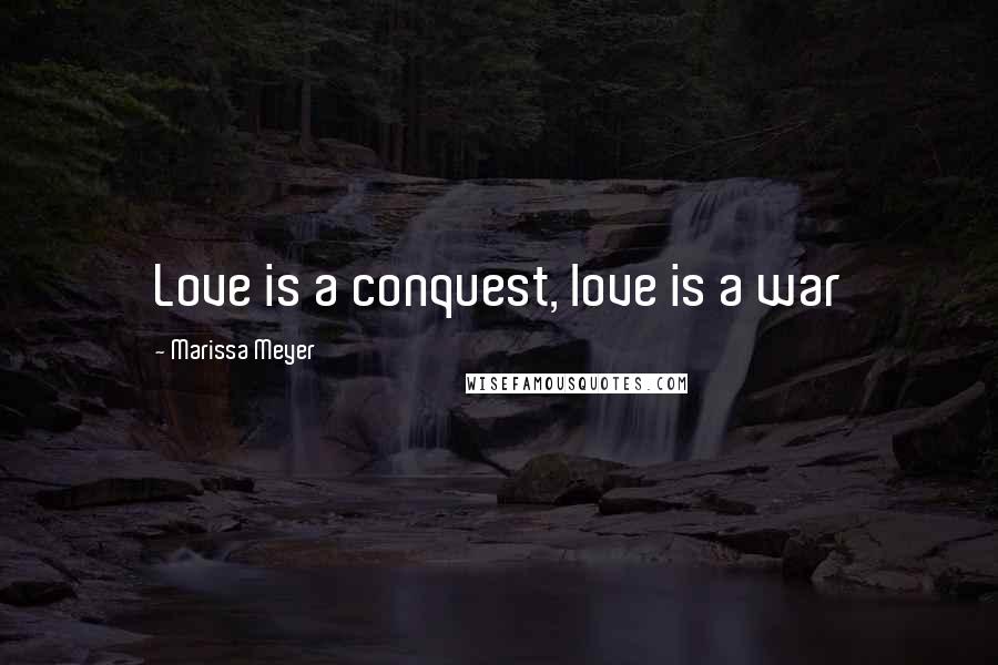 Marissa Meyer Quotes: Love is a conquest, love is a war