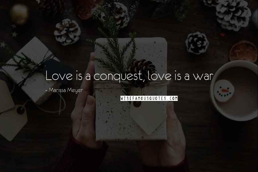 Marissa Meyer Quotes: Love is a conquest, love is a war