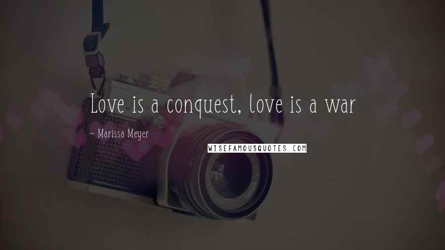 Marissa Meyer Quotes: Love is a conquest, love is a war