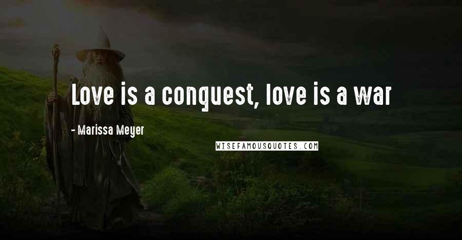 Marissa Meyer Quotes: Love is a conquest, love is a war