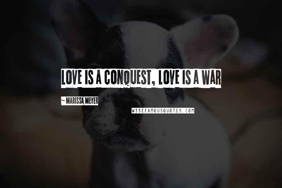 Marissa Meyer Quotes: Love is a conquest, love is a war