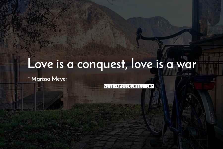 Marissa Meyer Quotes: Love is a conquest, love is a war