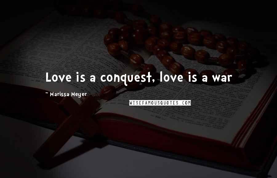 Marissa Meyer Quotes: Love is a conquest, love is a war