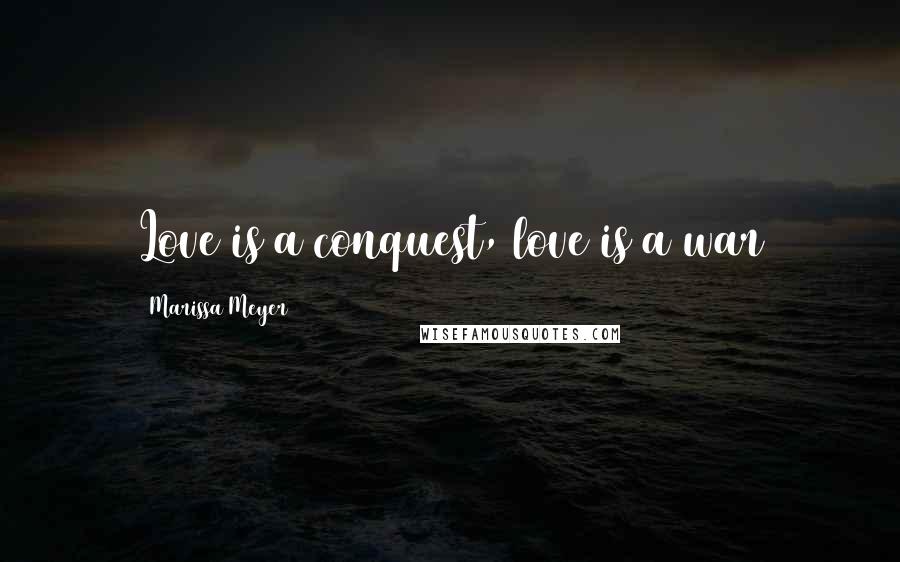 Marissa Meyer Quotes: Love is a conquest, love is a war