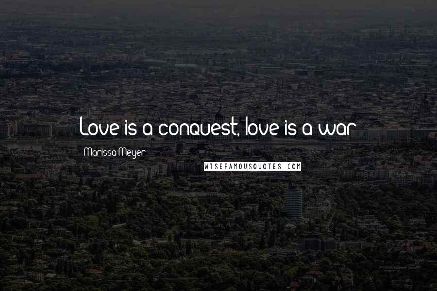 Marissa Meyer Quotes: Love is a conquest, love is a war