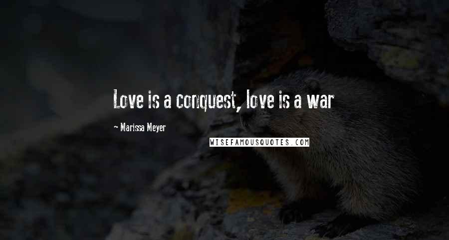 Marissa Meyer Quotes: Love is a conquest, love is a war