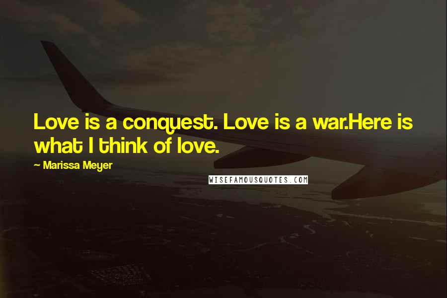 Marissa Meyer Quotes: Love is a conquest. Love is a war.Here is what I think of love.