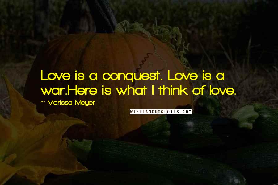 Marissa Meyer Quotes: Love is a conquest. Love is a war.Here is what I think of love.