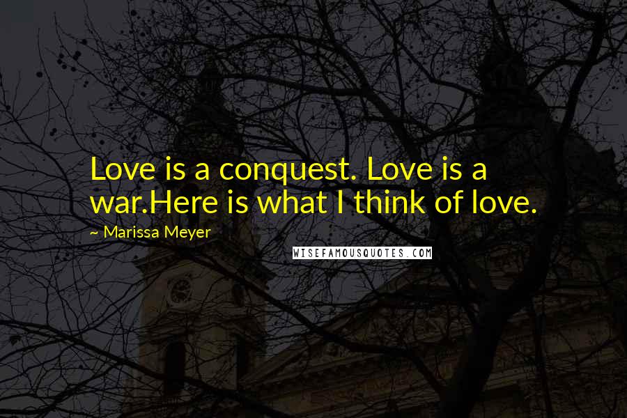 Marissa Meyer Quotes: Love is a conquest. Love is a war.Here is what I think of love.