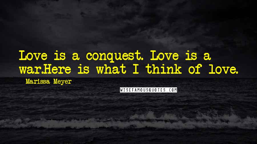 Marissa Meyer Quotes: Love is a conquest. Love is a war.Here is what I think of love.