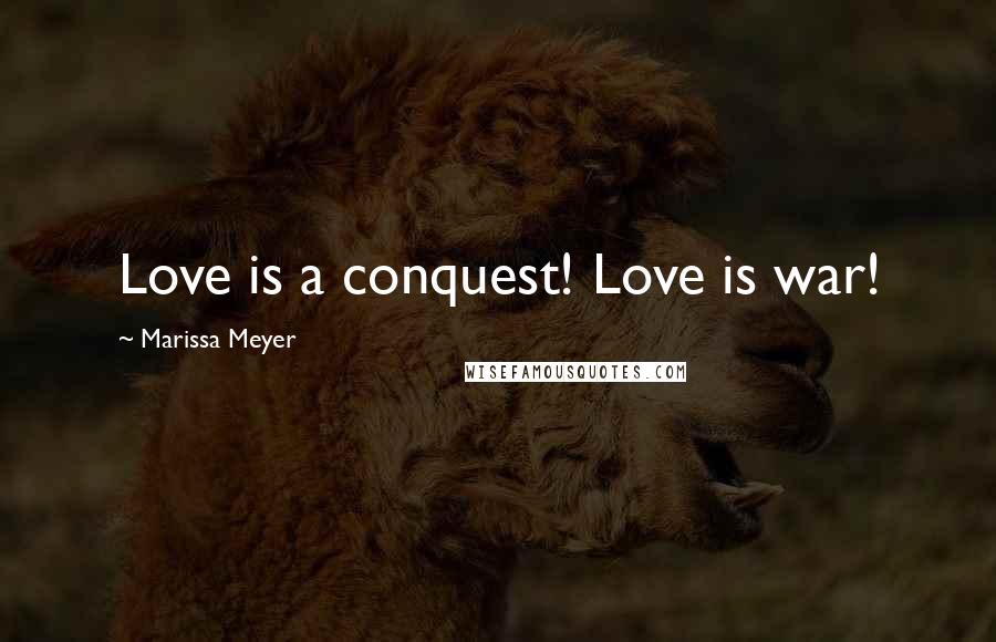 Marissa Meyer Quotes: Love is a conquest! Love is war!