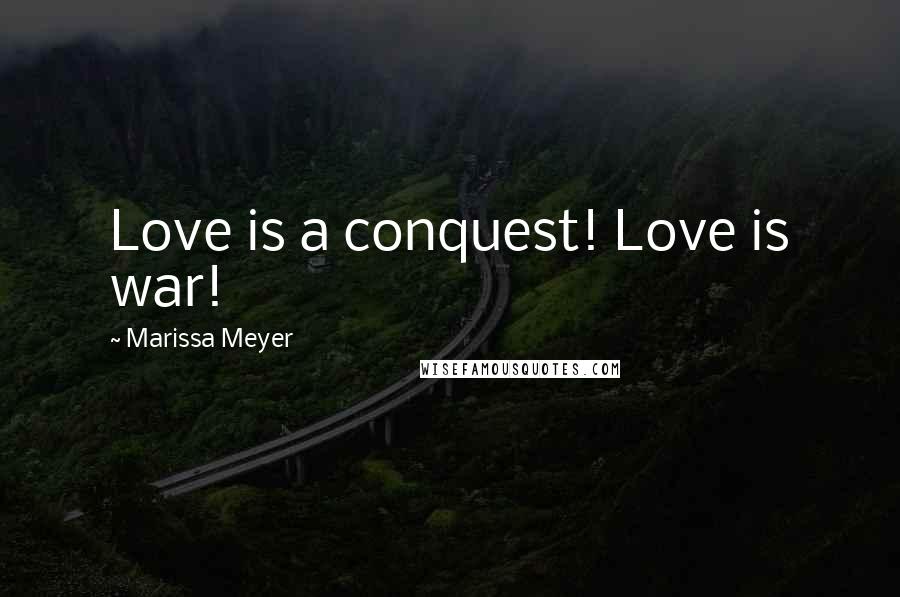 Marissa Meyer Quotes: Love is a conquest! Love is war!