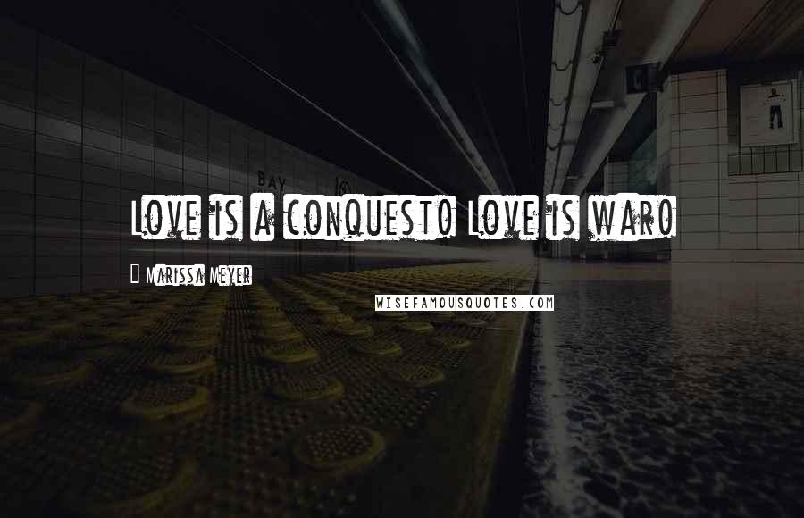 Marissa Meyer Quotes: Love is a conquest! Love is war!