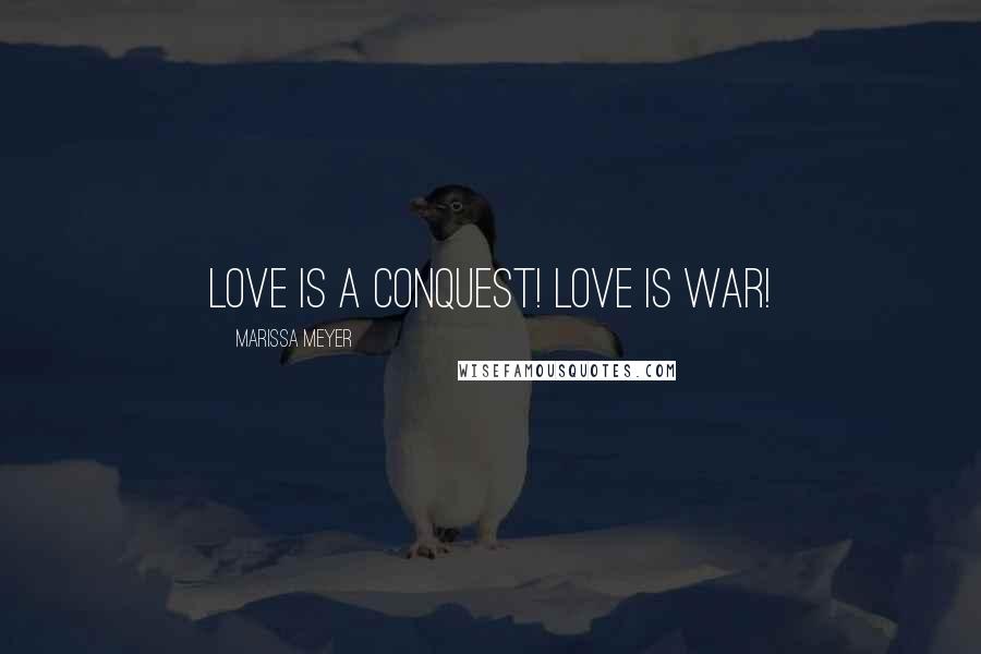 Marissa Meyer Quotes: Love is a conquest! Love is war!