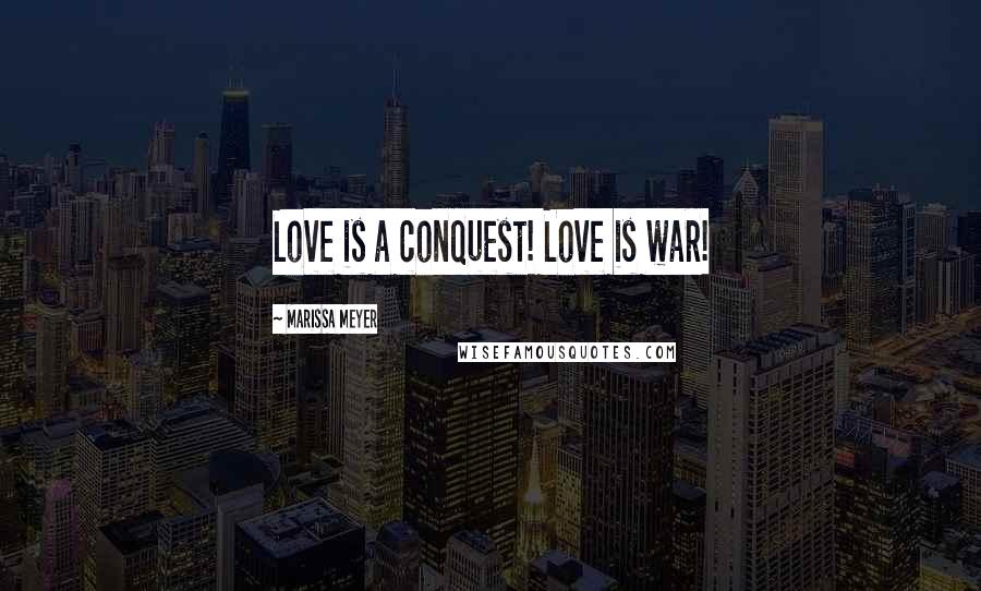 Marissa Meyer Quotes: Love is a conquest! Love is war!