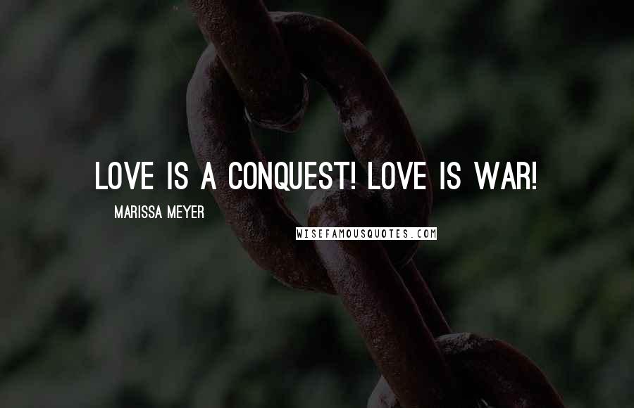Marissa Meyer Quotes: Love is a conquest! Love is war!