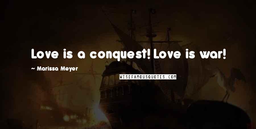 Marissa Meyer Quotes: Love is a conquest! Love is war!