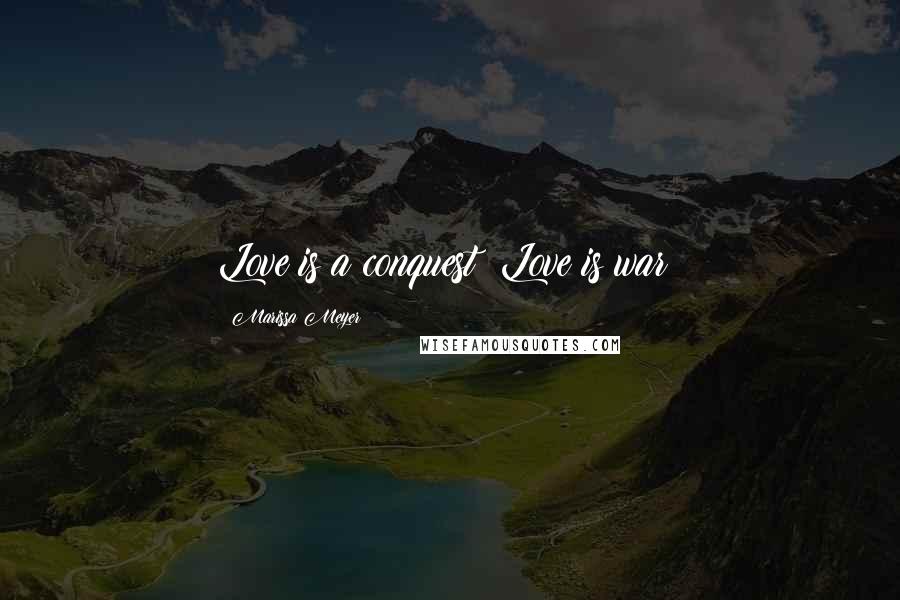 Marissa Meyer Quotes: Love is a conquest! Love is war!