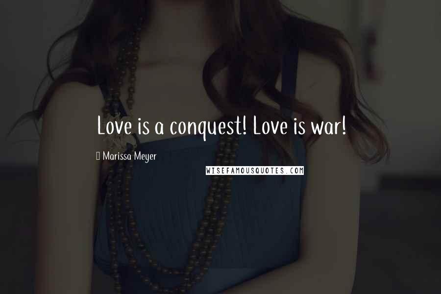 Marissa Meyer Quotes: Love is a conquest! Love is war!