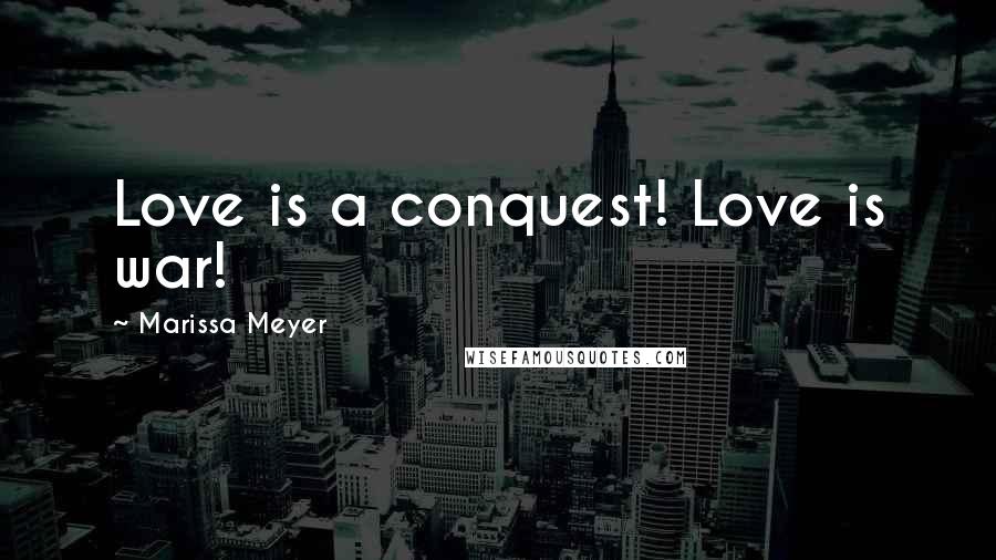 Marissa Meyer Quotes: Love is a conquest! Love is war!