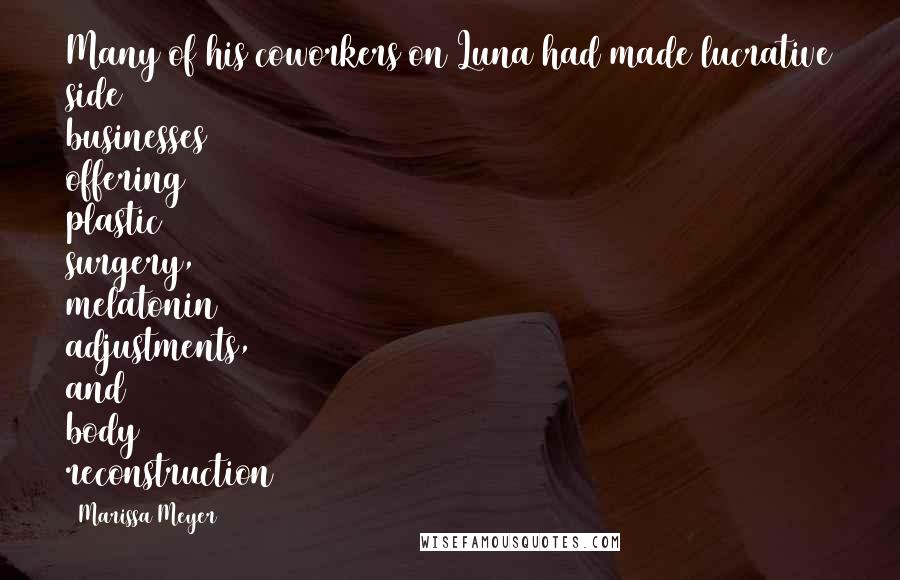 Marissa Meyer Quotes: Many of his coworkers on Luna had made lucrative side businesses offering plastic surgery, melatonin adjustments, and body reconstruction