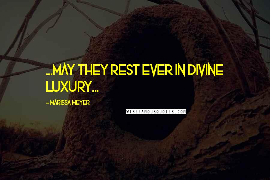 Marissa Meyer Quotes: ...may they rest ever in divine luxury...