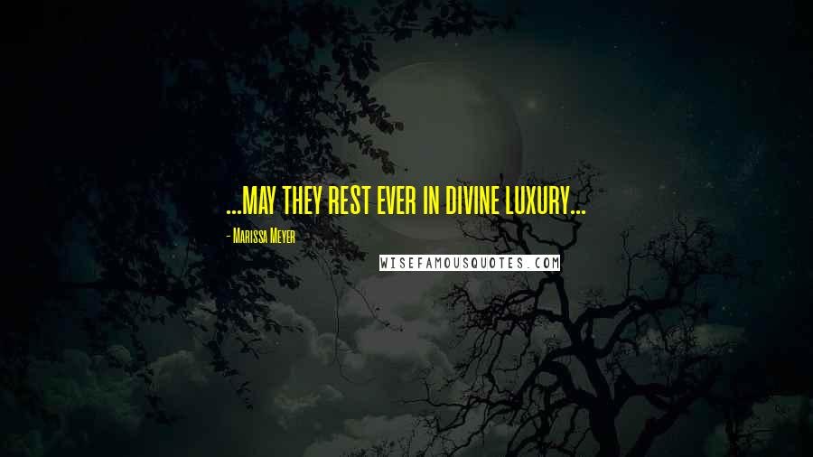 Marissa Meyer Quotes: ...may they rest ever in divine luxury...