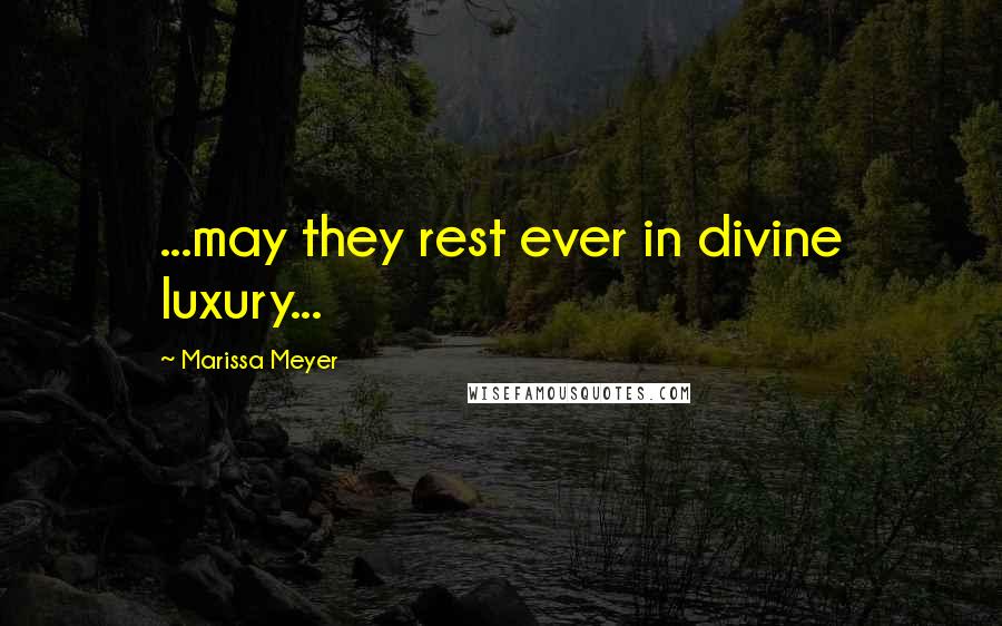 Marissa Meyer Quotes: ...may they rest ever in divine luxury...